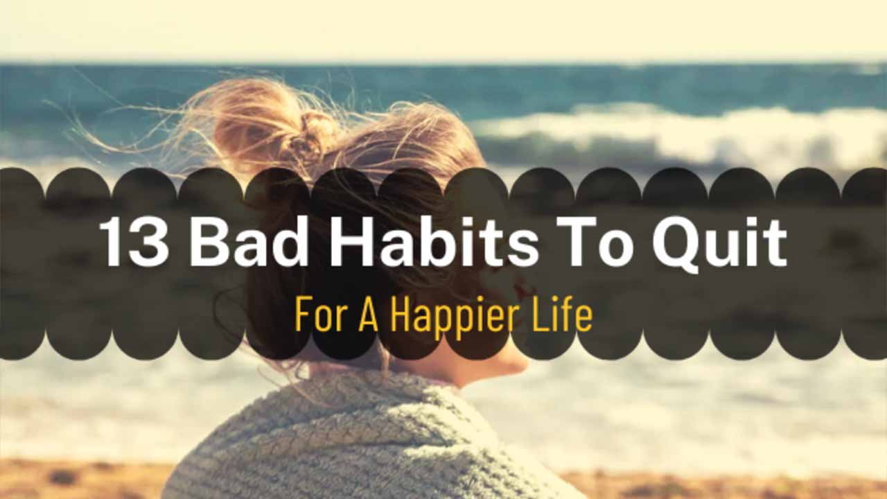 13 Bad Habits To Quit For A Happier Life