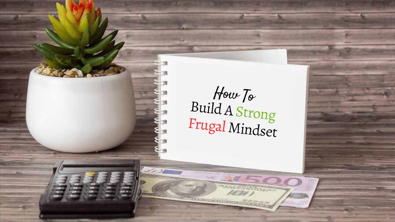 How To Build A Strong Frugal Mindset